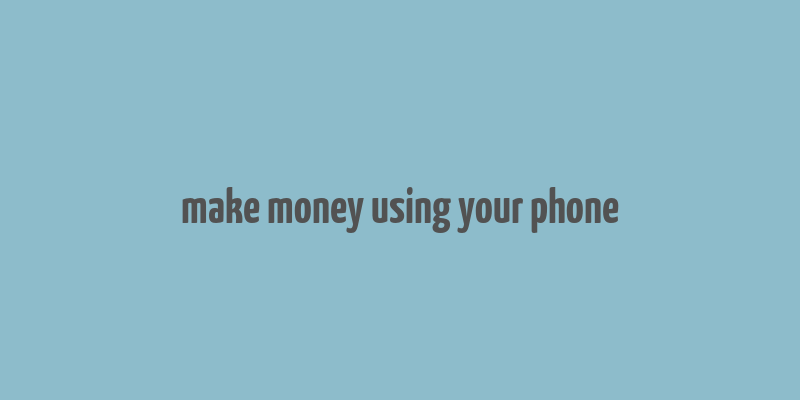 make money using your phone