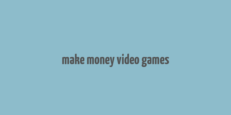 make money video games