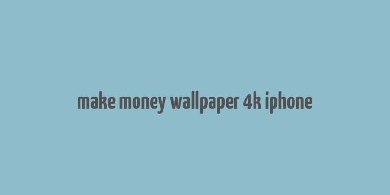 make money wallpaper 4k iphone