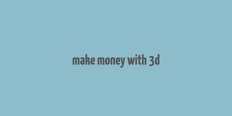 make money with 3d