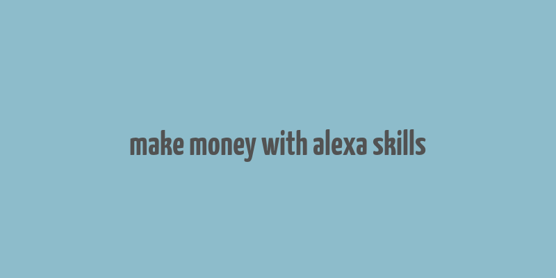 make money with alexa skills