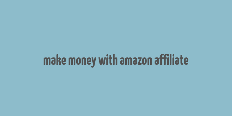 make money with amazon affiliate