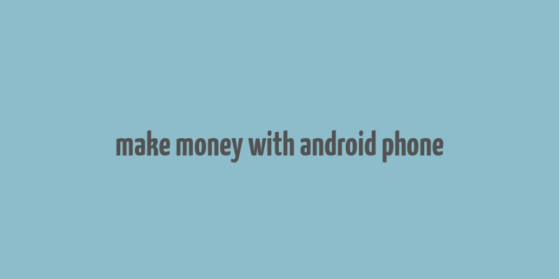 make money with android phone