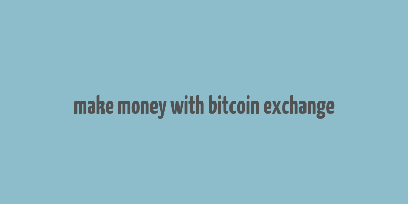 make money with bitcoin exchange