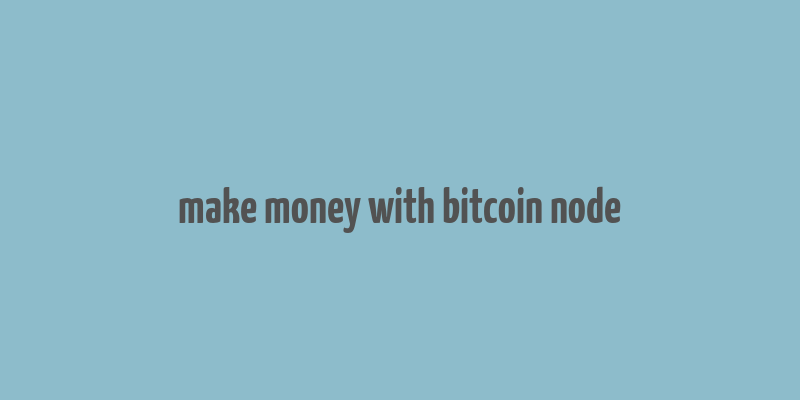 make money with bitcoin node