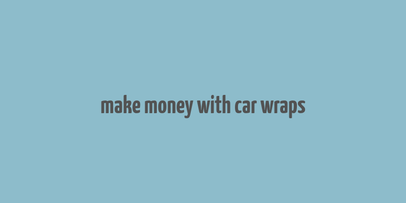 make money with car wraps