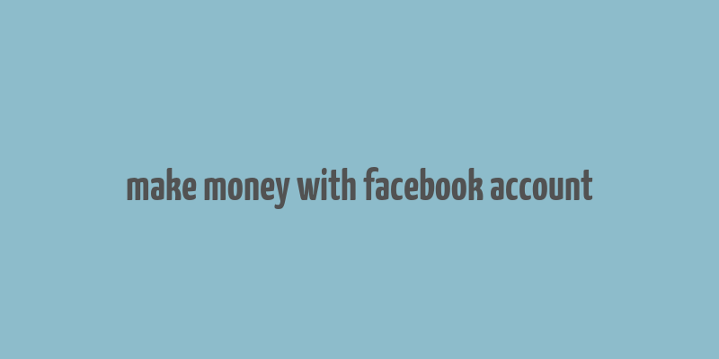 make money with facebook account