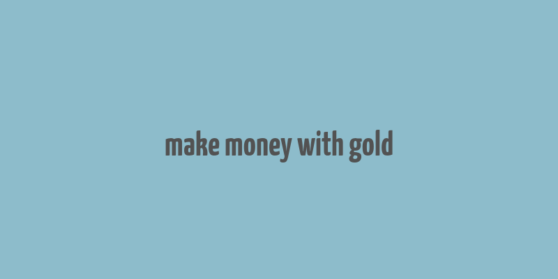 make money with gold