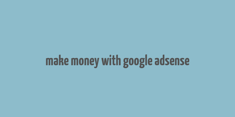 make money with google adsense