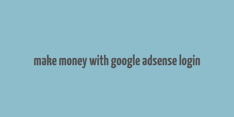 make money with google adsense login