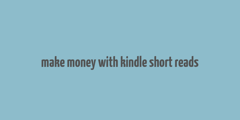 make money with kindle short reads