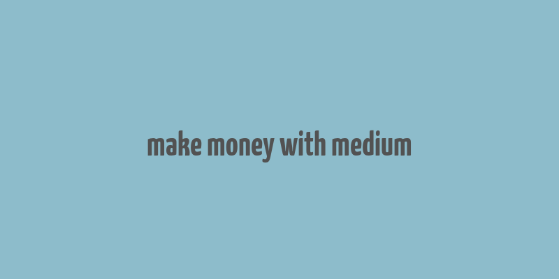 make money with medium