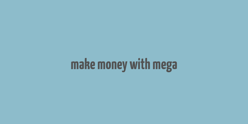 make money with mega