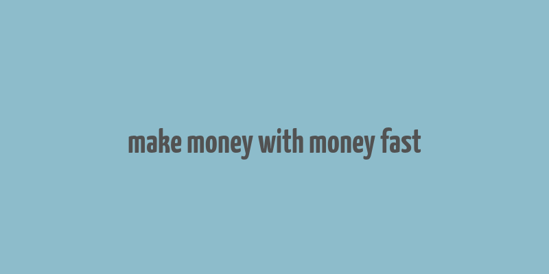 make money with money fast