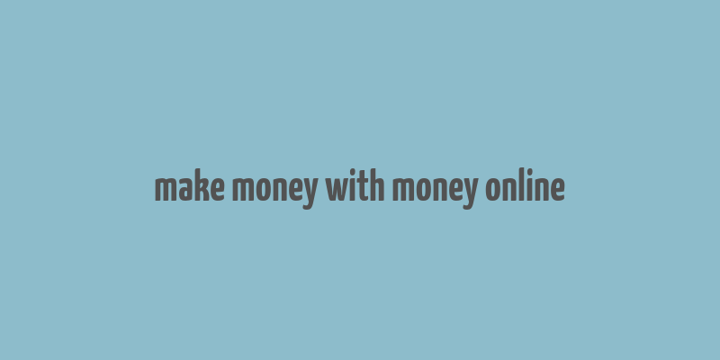 make money with money online