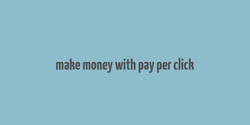 make money with pay per click