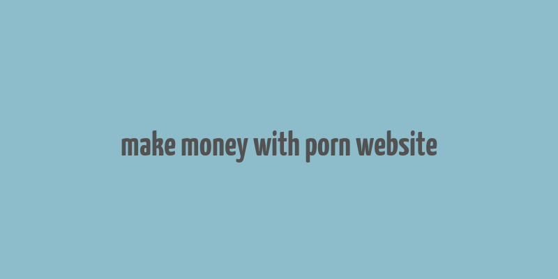 make money with porn website