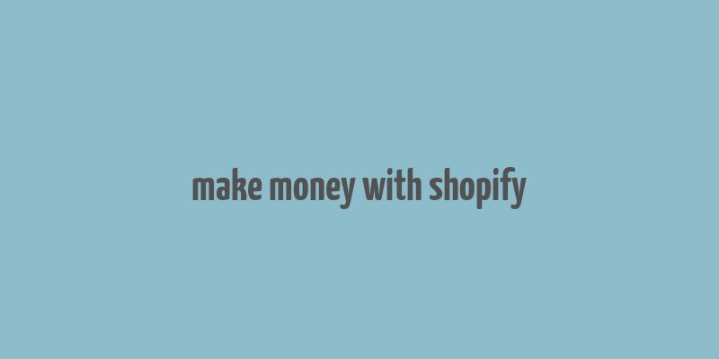 make money with shopify