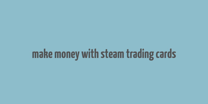 make money with steam trading cards