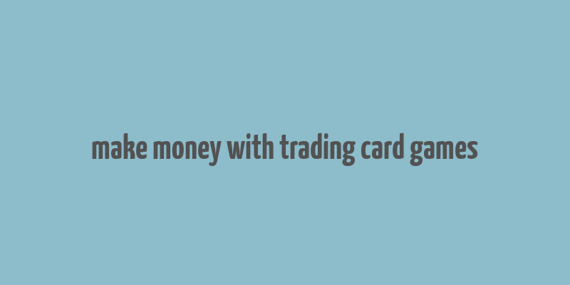 make money with trading card games