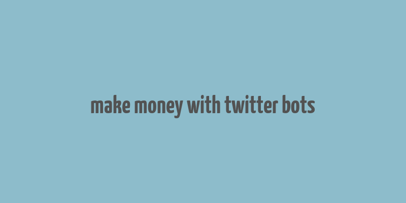 make money with twitter bots