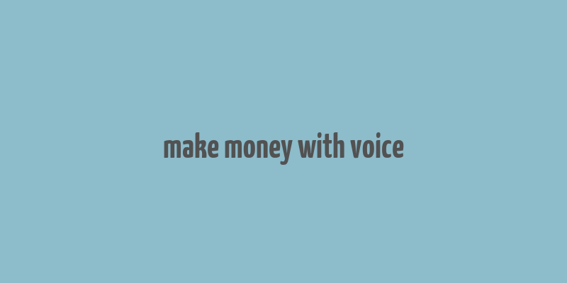 make money with voice