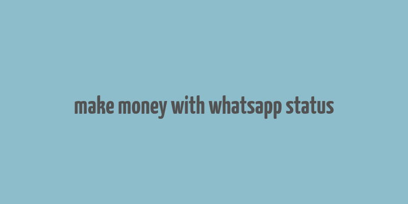 make money with whatsapp status