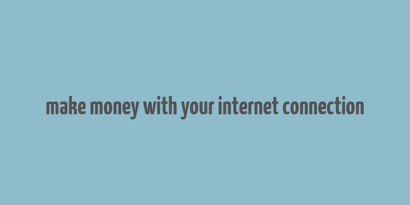 make money with your internet connection