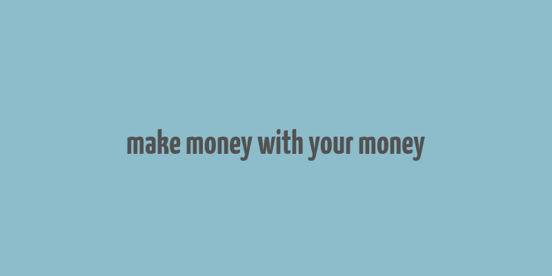 make money with your money