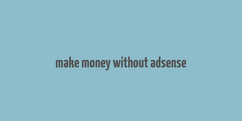 make money without adsense