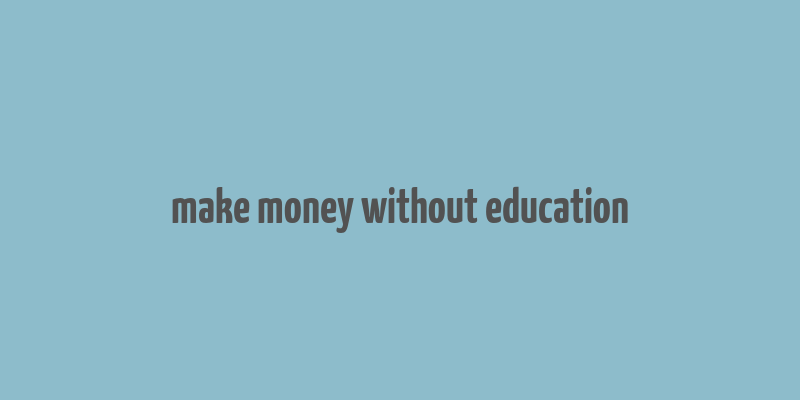 make money without education