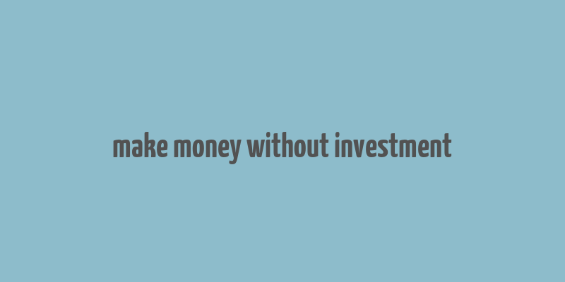 make money without investment