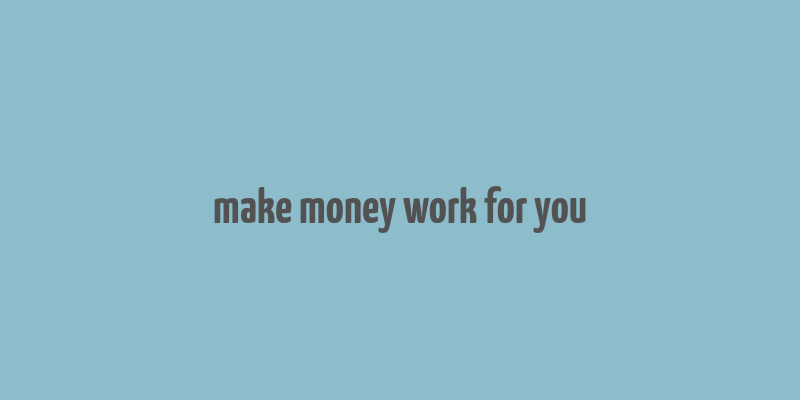 make money work for you