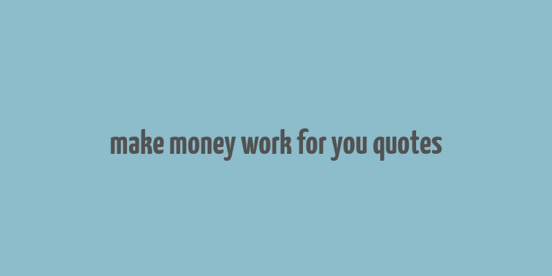 make money work for you quotes