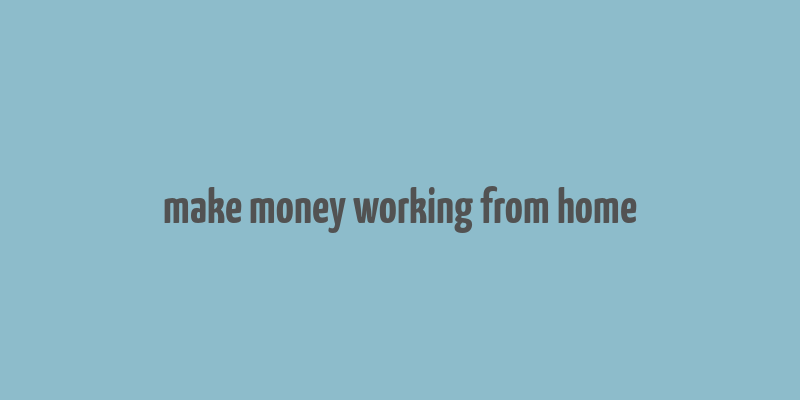 make money working from home