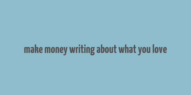 make money writing about what you love