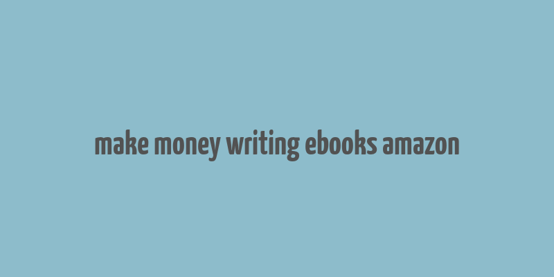 make money writing ebooks amazon