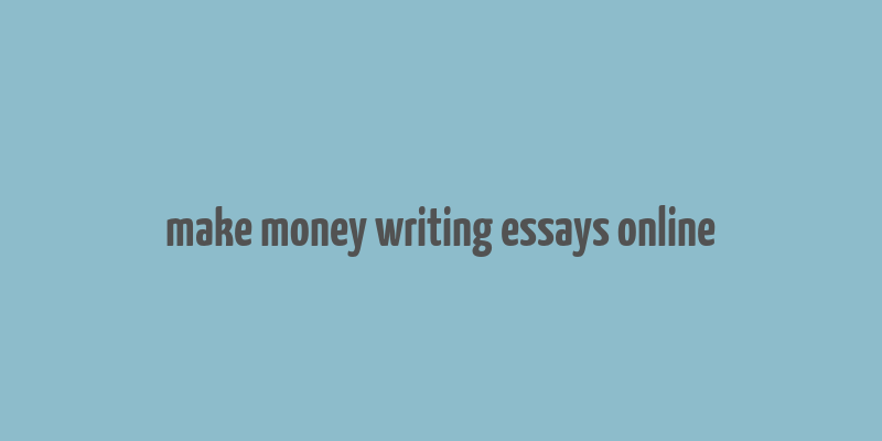 make money writing essays online