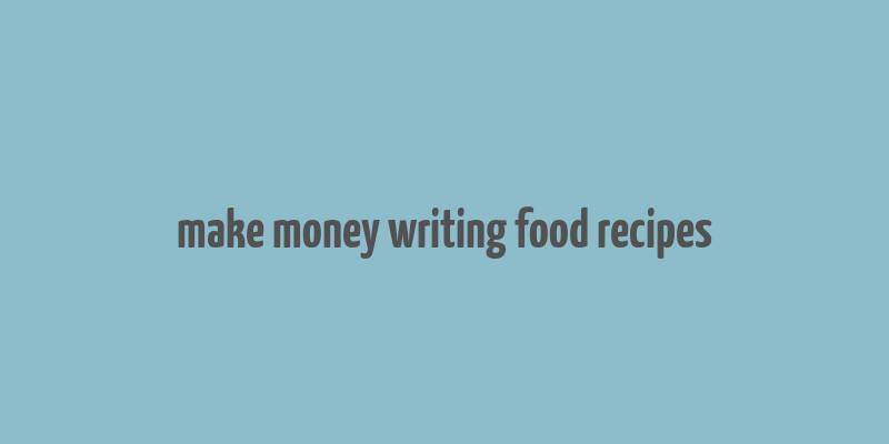 make money writing food recipes