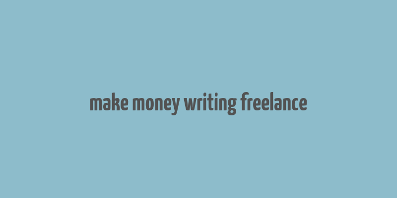 make money writing freelance