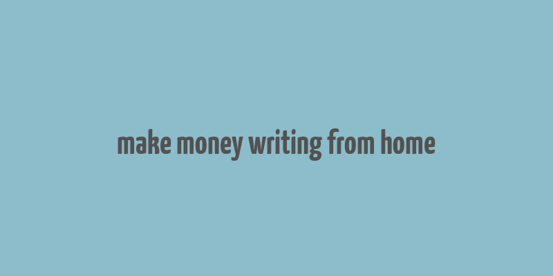 make money writing from home