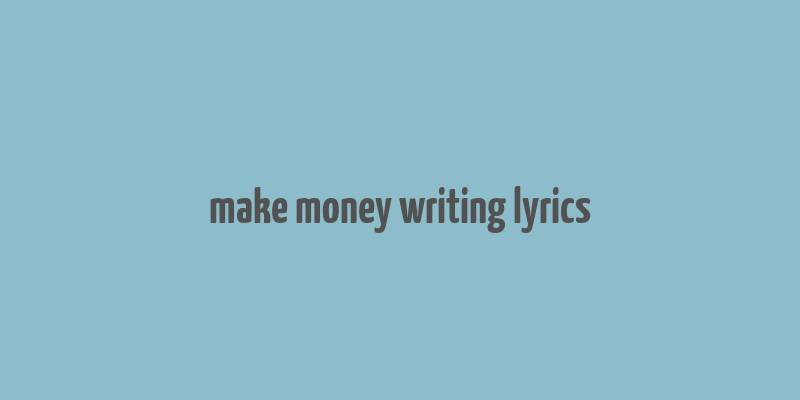 make money writing lyrics