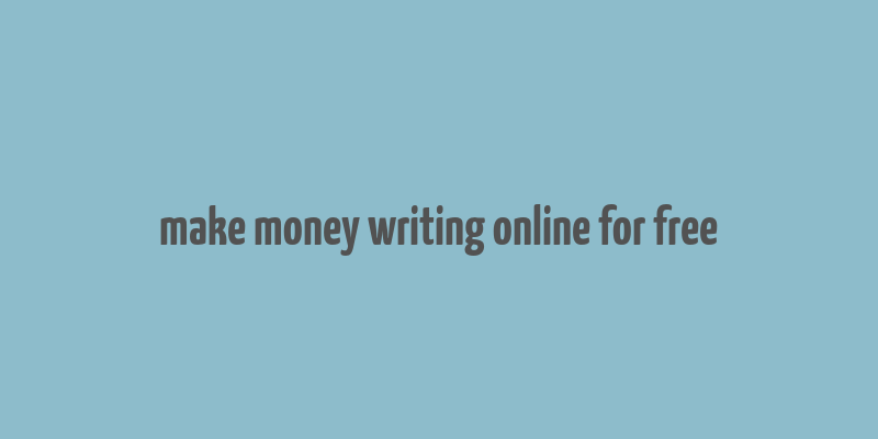 make money writing online for free