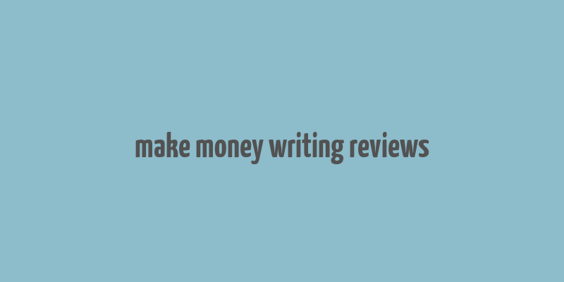 make money writing reviews