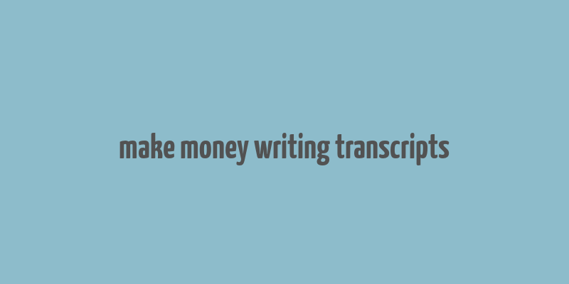 make money writing transcripts