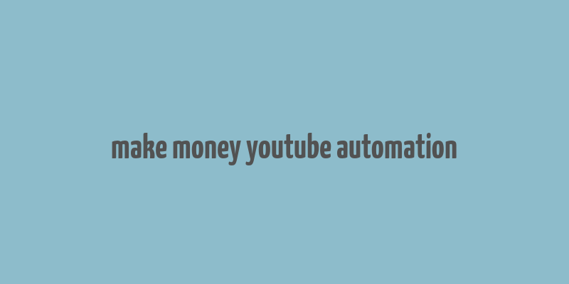 make money youtube automation