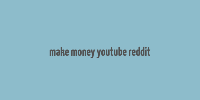 make money youtube reddit