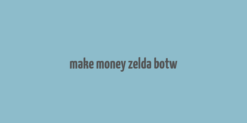 make money zelda botw