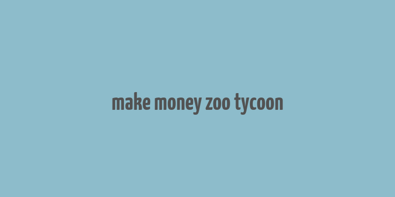 make money zoo tycoon