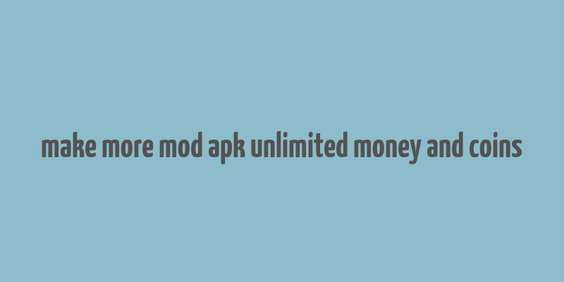 make more mod apk unlimited money and coins